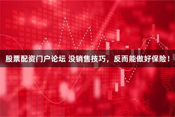 股票配资门户论坛 没销售技巧，反而能做好保险！