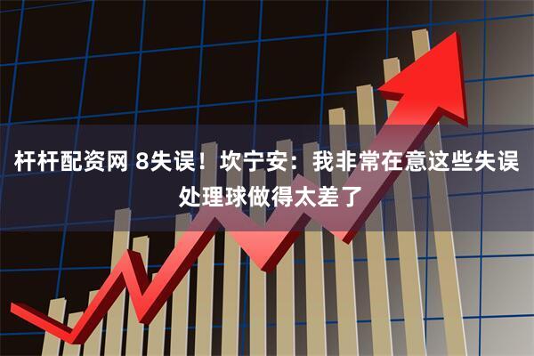 杆杆配资网 8失误！坎宁安：我非常在意这些失误 处理球做得太差了